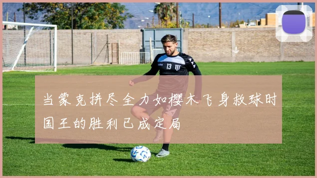 当蒙克拼尽全力如樱木飞身救球时国王的胜利已成定局