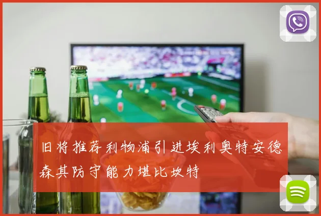 旧将推荐利物浦引进埃利奥特安德森其防守能力堪比坎特