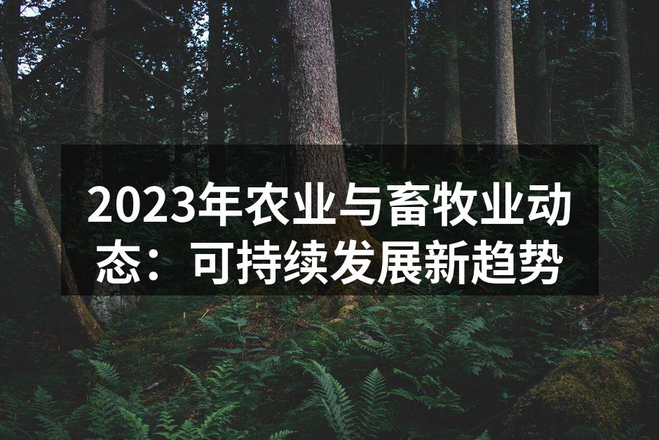 2023年农业与畜牧业动态：可持续发展新趋势